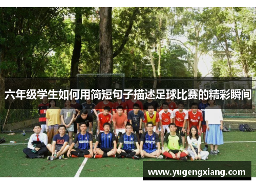 六年级学生如何用简短句子描述足球比赛的精彩瞬间
