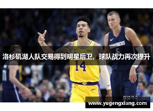 洛杉矶湖人队交易得到明星后卫，球队战力再次提升