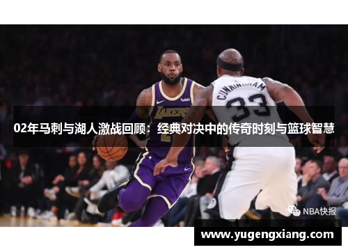 02年马刺与湖人激战回顾：经典对决中的传奇时刻与篮球智慧
