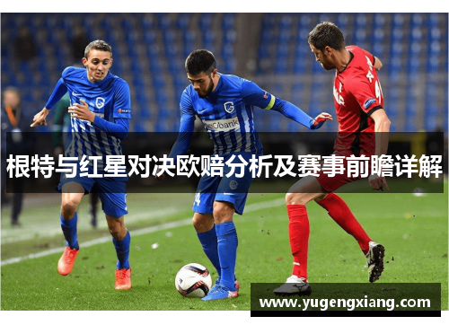 根特与红星对决欧赔分析及赛事前瞻详解