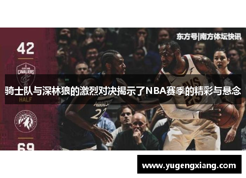 骑士队与深林狼的激烈对决揭示了NBA赛季的精彩与悬念